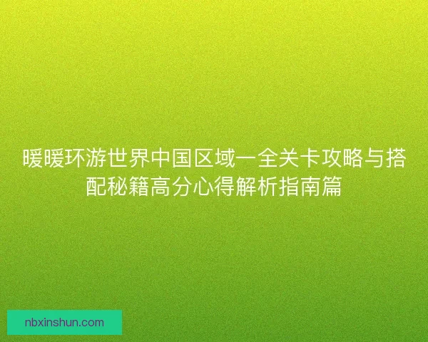暖暖环游世界中国区域一全关卡攻略与搭配秘籍高分心得解析指南篇